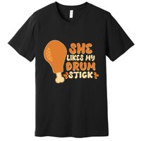 Funny Thanksgiving She Likes My Drum Stick Premium T-Shirt