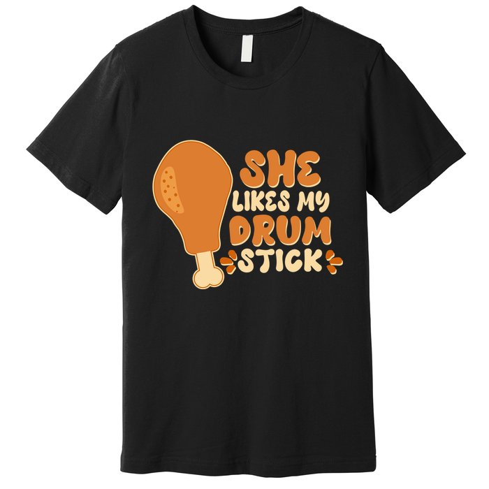 Funny Thanksgiving She Likes My Drum Stick Premium T-Shirt