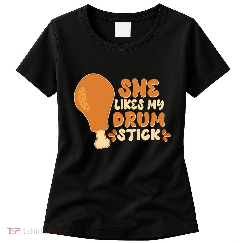 Funny Thanksgiving She Likes My Drum Stick Womens T-Shirt