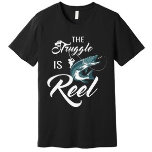 Fisherman The Struggle Is Reel Funny Fishing Lover Birthday Premium T-Shirt