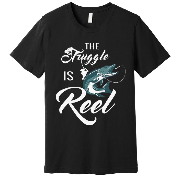 Fisherman The Struggle Is Reel Funny Fishing Lover Birthday Premium T-Shirt