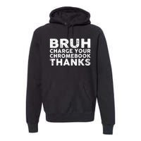 Funny Teacher Sayings Bruh Charge Your Chromebook Thanks Premium Hoodie