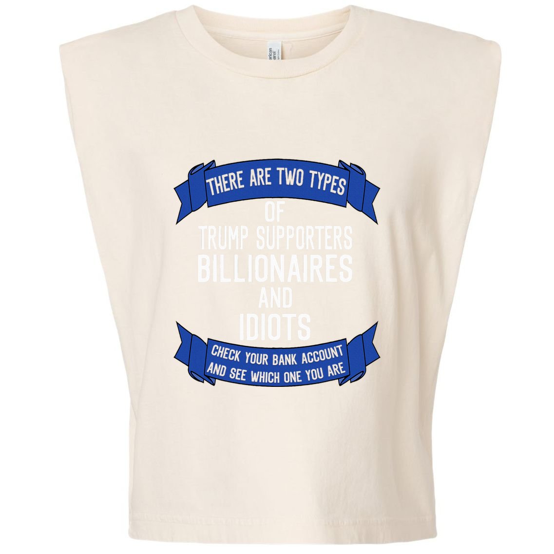 Funny Trump Supporters Idiots And Billionaires Garment-Dyed Women's Muscle Tee