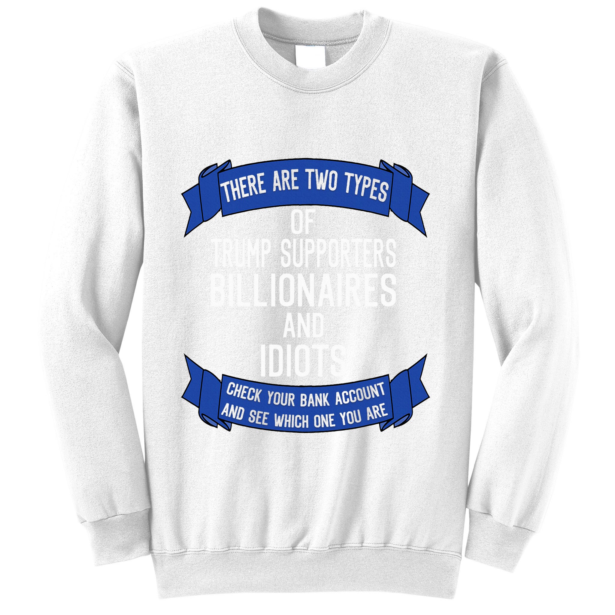 Funny Trump Supporters Idiots And Billionaires Sweatshirt