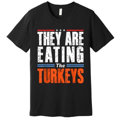 Funny Trump Saying They Are Eating The Turkeys Premium T-Shirt