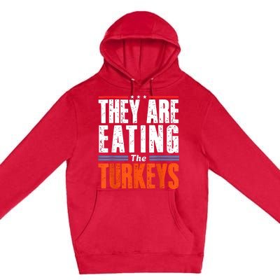 Funny Trump Saying They Are Eating The Turkeys Premium Pullover Hoodie