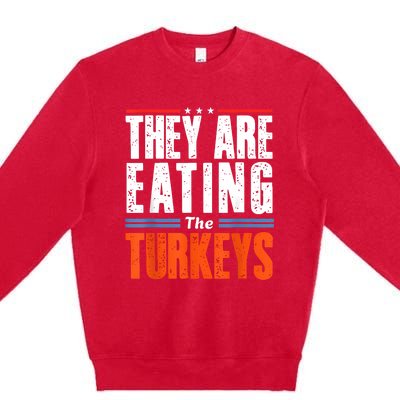 Funny Trump Saying They Are Eating The Turkeys Premium Crewneck Sweatshirt