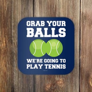 Funny Tennis Shirts Grab Your Balls Were Going To Play Tennis Coaster