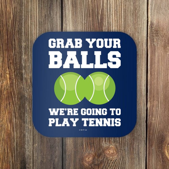 Funny Tennis Shirts Grab Your Balls Were Going To Play Tennis Coaster