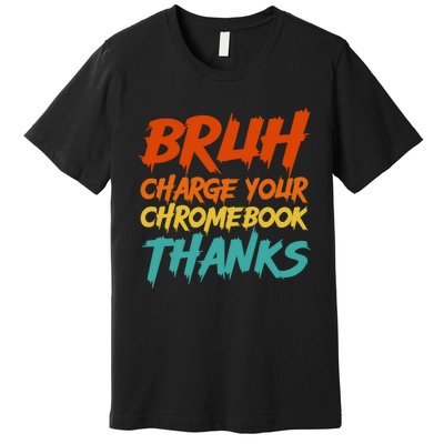 Funny Teacher Sayings Bruh Charge Your Chromebook Thanks Premium T-Shirt