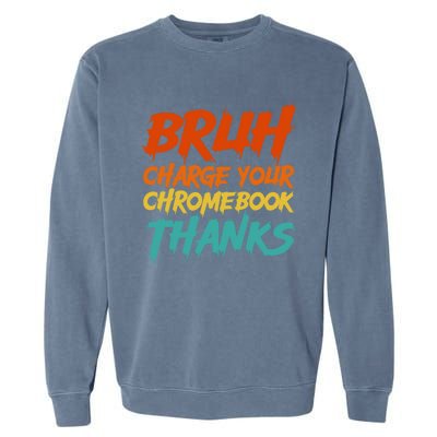 Funny Teacher Sayings Bruh Charge Your Chromebook Thanks Garment-Dyed Sweatshirt