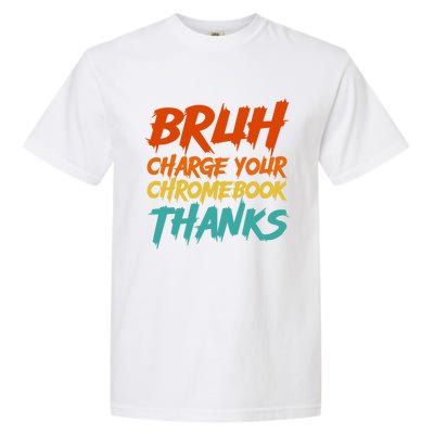 Funny Teacher Sayings Bruh Charge Your Chromebook Thanks Garment-Dyed Heavyweight T-Shirt