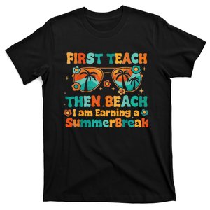 First Teach Then Beach I Am Earning Summer Break Sunglasses T-Shirt