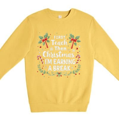 First Teach Then Christmas IM Earning A Break Teacher Xmas Premium Crewneck Sweatshirt