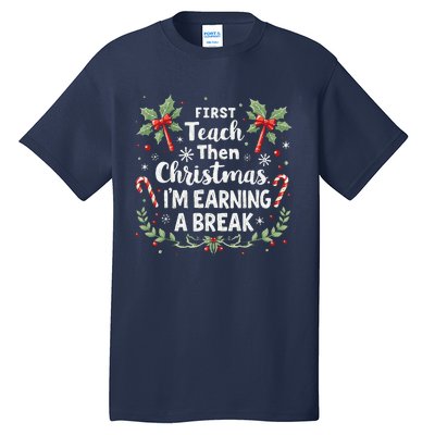 First Teach Then Christmas IM Earning A Break Teacher Xmas Tall T-Shirt