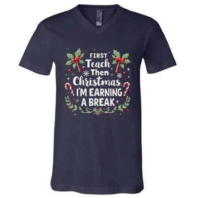 First Teach Then Christmas IM Earning A Break Teacher Xmas V-Neck T-Shirt