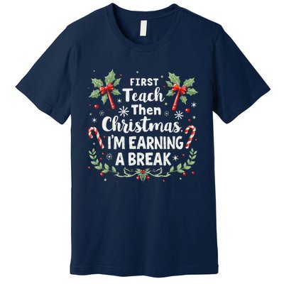 First Teach Then Christmas IM Earning A Break Teacher Xmas Premium T-Shirt