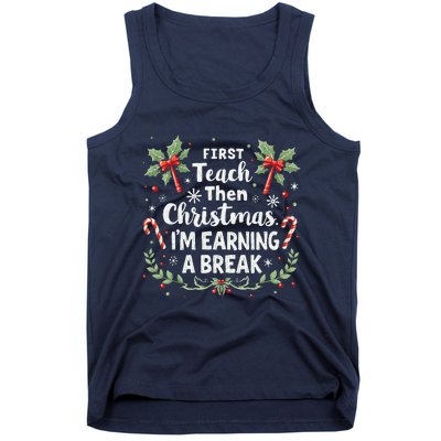 First Teach Then Christmas IM Earning A Break Teacher Xmas Tank Top