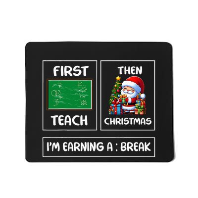 First Teach Then Christmas IM Earning A Break Teacher Mousepad