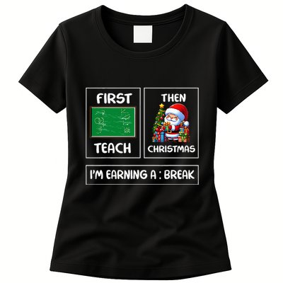 First Teach Then Christmas IM Earning A Break Teacher Women's T-Shirt
