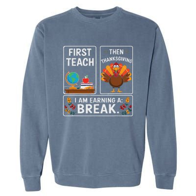 First Teach Then Thanksgiving IM Earning A Break Garment-Dyed Sweatshirt