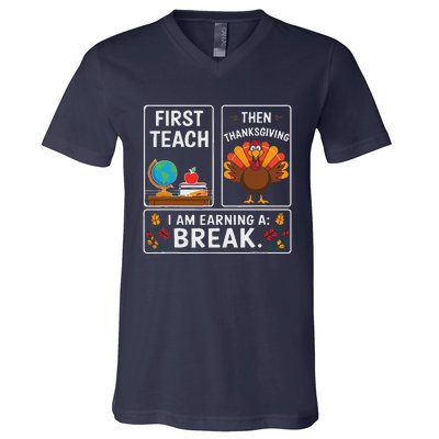 First Teach Then Thanksgiving IM Earning A Break V-Neck T-Shirt