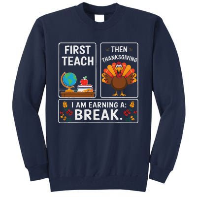 First Teach Then Thanksgiving IM Earning A Break Tall Sweatshirt