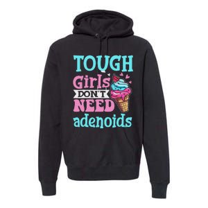 Funny Tonsillectomy Tough Girl Dont Need Adenoids Tonsil Out Premium Hoodie