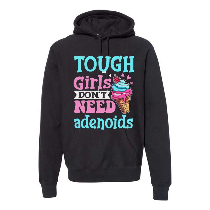 Funny Tonsillectomy Tough Girl Dont Need Adenoids Tonsil Out Premium Hoodie