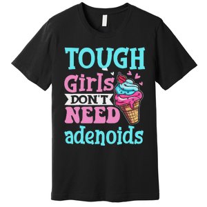 Funny Tonsillectomy Tough Girl Dont Need Adenoids Tonsil Out Premium T-Shirt