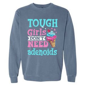 Funny Tonsillectomy Tough Girl Dont Need Adenoids Tonsil Out Garment-Dyed Sweatshirt