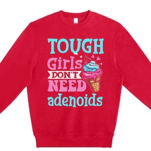 Funny Tonsillectomy Tough Girl Dont Need Adenoids Tonsil Out Premium Crewneck Sweatshirt