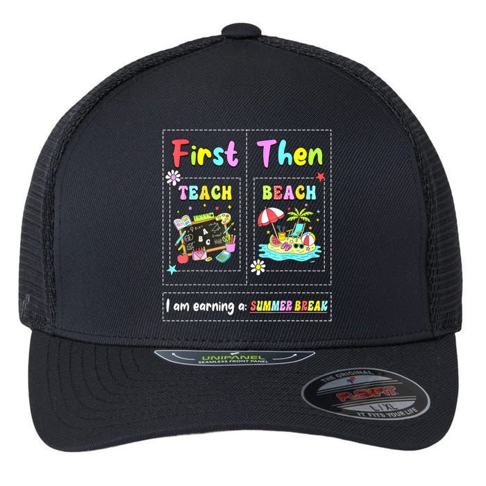 First Teach Then Beach I Am Earning A Summer Break Teacher Flexfit Unipanel Trucker Cap