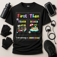 First Teach Then Beach I Am Earning A Summer Break Teacher Performance Shirt