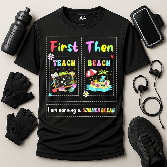 First Teach Then Beach I Am Earning A Summer Break Teacher Performance Shirt