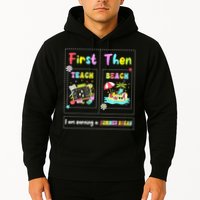 First Teach Then Beach I Am Earning A Summer Break Teacher Hoodie