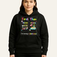 First Teach Then Beach I Am Earning A Summer Break Teacher Hoodie