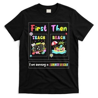 First Teach Then Beach I Am Earning A Summer Break Teacher T-Shirt