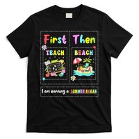 First Teach Then Beach I Am Earning A Summer Break Teacher T-Shirt