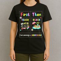 First Teach Then Beach I Am Earning A Summer Break Teacher T-Shirt
