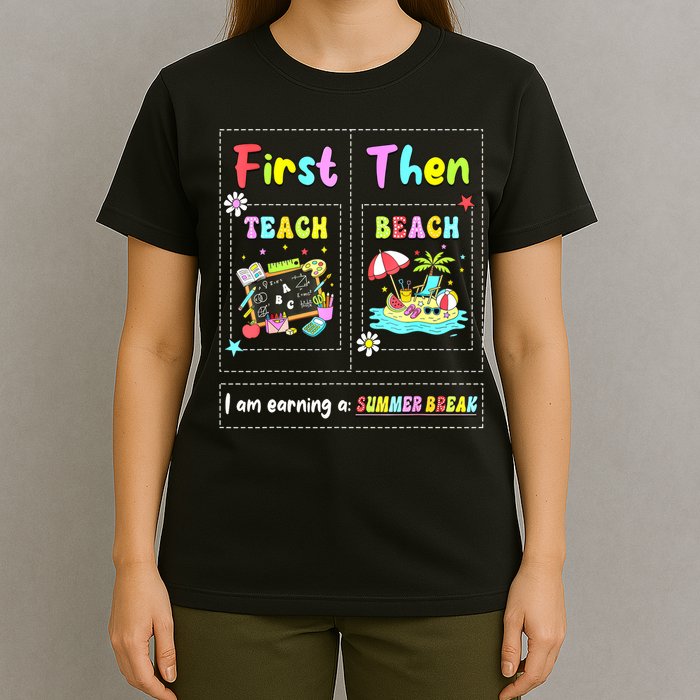 First Teach Then Beach I Am Earning A Summer Break Teacher T-Shirt