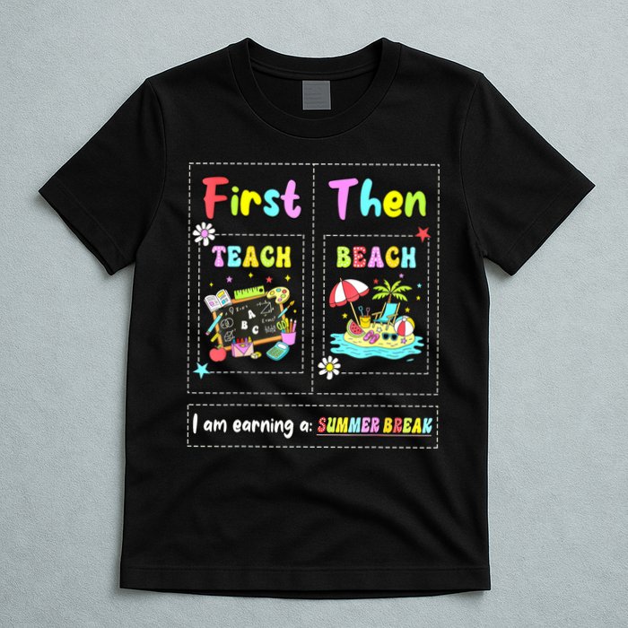 First Teach Then Beach I Am Earning A Summer Break Teacher T-Shirt