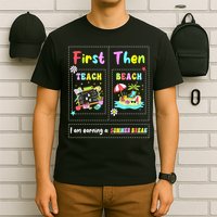 First Teach Then Beach I Am Earning A Summer Break Teacher T-Shirt