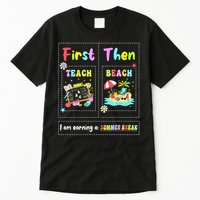 First Teach Then Beach I Am Earning A Summer Break Teacher Tall T-Shirt