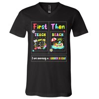 First Teach Then Beach I Am Earning A Summer Break Teacher V-Neck T-Shirt