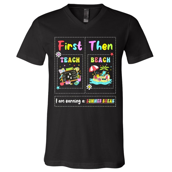 First Teach Then Beach I Am Earning A Summer Break Teacher V-Neck T-Shirt