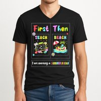 First Teach Then Beach I Am Earning A Summer Break Teacher V-Neck T-Shirt