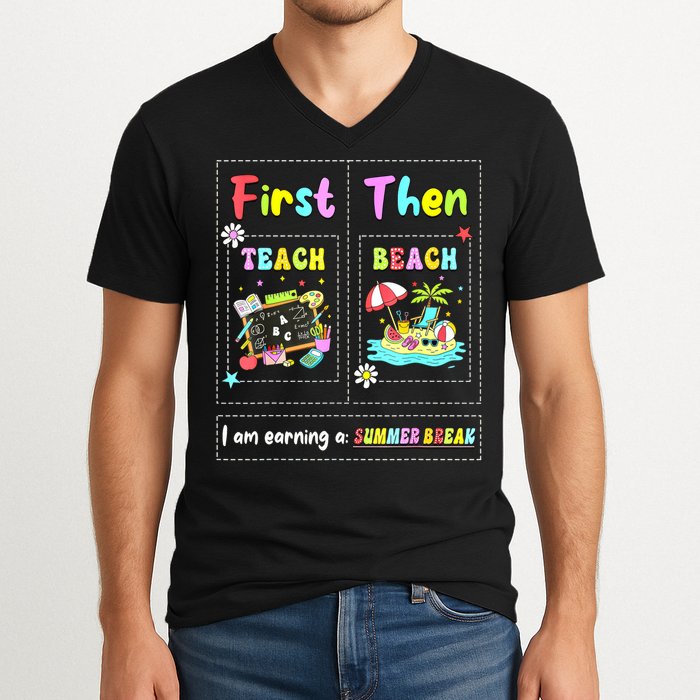 First Teach Then Beach I Am Earning A Summer Break Teacher V-Neck T-Shirt