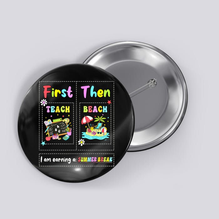 First Teach Then Beach I Am Earning A Summer Break Teacher Button