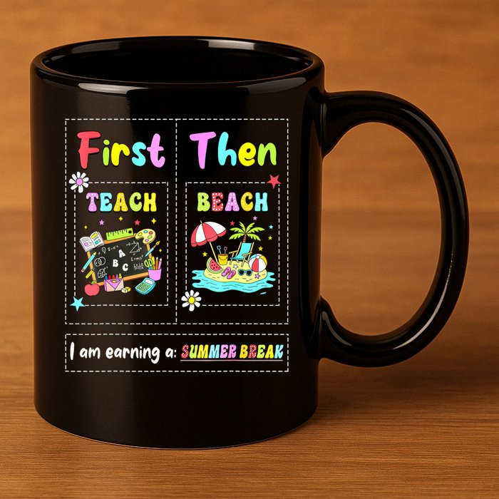 First Teach Then Beach I Am Earning A Summer Break Teacher 11oz C Handle Ceramic Mug